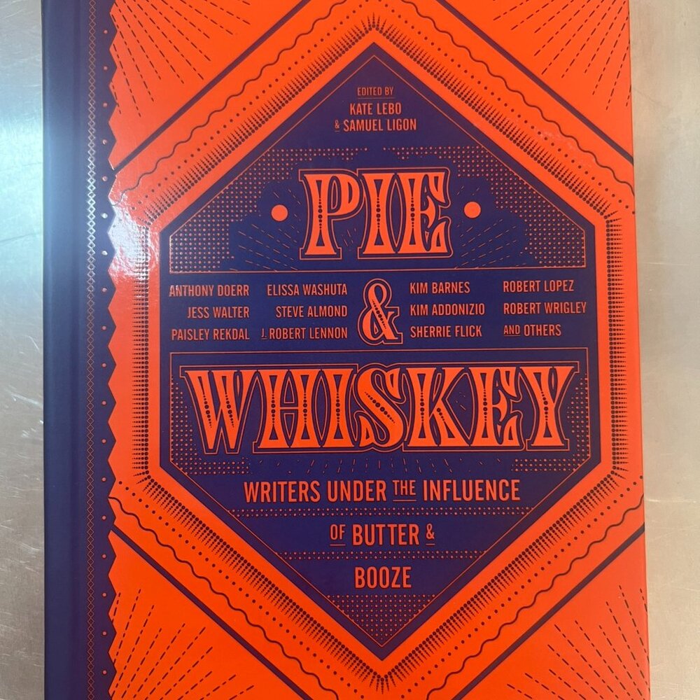 Pie and Whiskey: Writers under the Influence of Butter and Booze Hardcover Book